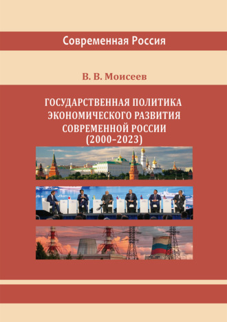 В. В. Моисеев. Государственная политика экономического развития современной России (2000–2023 гг.) Монография