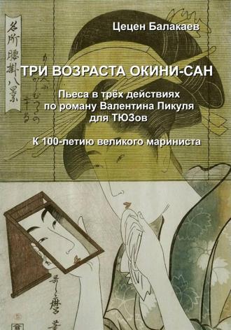 Цецен Алексеевич Балакаев. Три возраста Окини-сан. Пьеса для ТЮЗов
