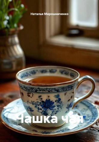 Наталья Мирошниченко. Чашка чая