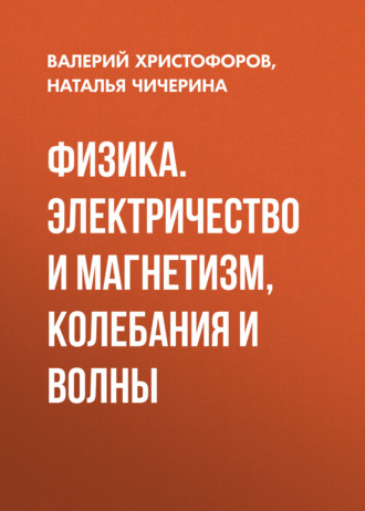 Наталья Чичерина. Физика. Электричество и магнетизм, колебания и волны