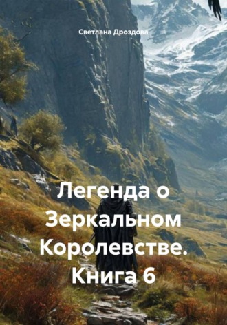Светлана Дроздова. Легенда о Зеркальном Королевстве. Книга 6