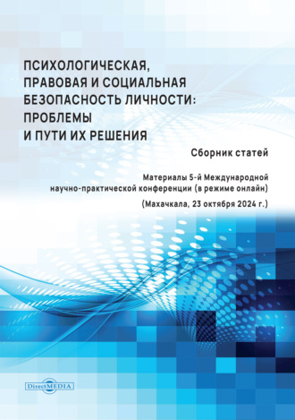 Сборник статей. Психологическая, правовая и социальная безопасность личности. Проблемы и пути их решения. материалы 5-й Международной научно-практической конференции (в режиме онлайн) (Махачкала, 23 октября 2024 г.)