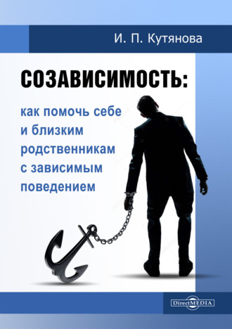 И. П. Кутянова. Созависимость. Как помочь себе и близким родственникам с зависимым поведением