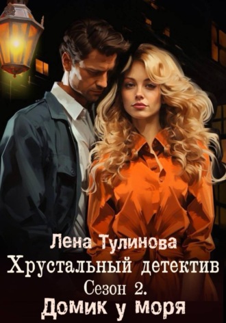 Лена Тулинова. Хрустальный детектив. Сезон 2. Домик у моря