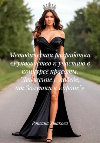 Роксана Ушакова. Методическая разработка «Руководство к участию в конкурсе красоты. 