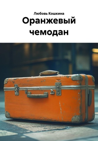 Любовь Кошкина. Оранжевый чемодан