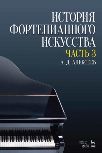 А. Д. Алексеев. История фортепианного искусства. В 3-х частях. Часть 3. Учебник. 6-е издание, стереотипное