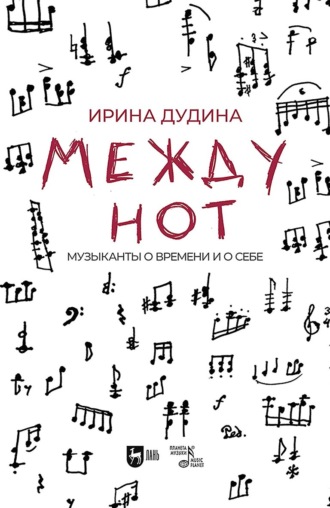 Ирина Дудина. Между нот. Музыканты о времени и о себе