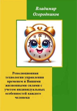 Владимир Огородников. Революционное управление временем и Вашими жизненными силами с учетом индивидуальных особенностей человека