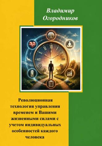 . Революционное управление временем и Вашими жизненными силами с учетом индивидуальных особенностей человека