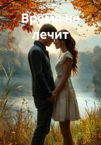 Екатерина Бутырина. Время не лечит