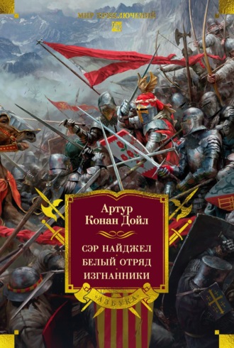 Артур Конан Дойл. Сэр Найджел. Белый отряд. Изгнанники