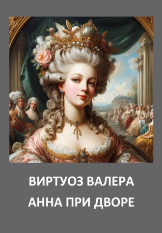 Валера Виртуоз. Анна при дворе