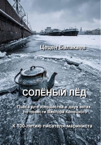 Цецен Алексеевич Балакаев. Солёный лёд. Пьеса для юношества