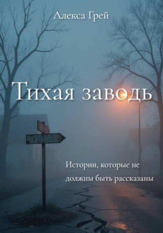 Алекса Грей. Тихая Заводь. Истории, которые не должны быть рассказаны