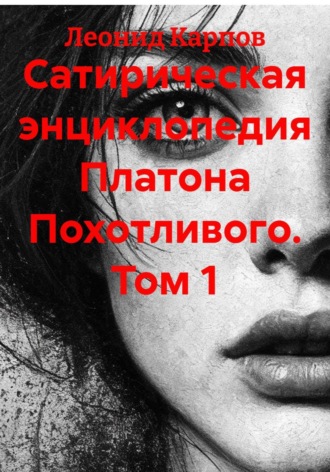 Леонид Карпов. Сатирическая энциклопедия Платона Похотливого. Том 1