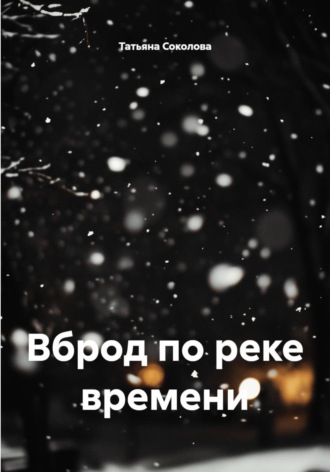 Татьяна Николаевна Соколова. Вброд по реке времени
