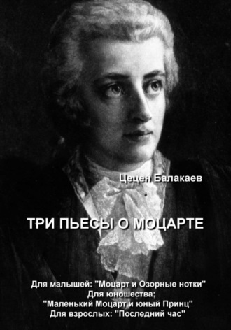 Цецен Алексеевич Балакаев. Три пьесы о Моцарте. Для детей, для юношества, для взрослых