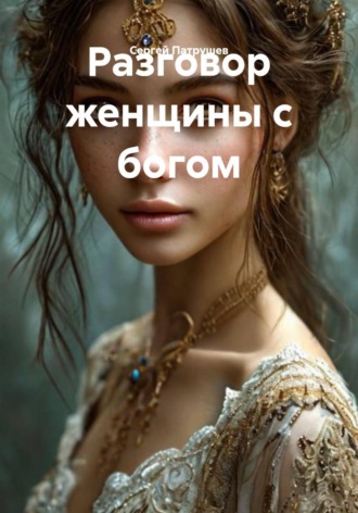 Сергей Патрушев. Разговор женщины с богом
