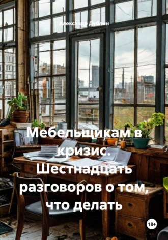 Александр Дублин. Мебельщикам в кризис. Шестнадцать разговоров о том, что делать