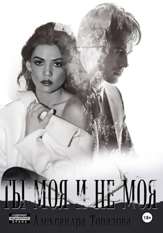 Александра Топазова. Ты Моя И Не Моя.  2 Часть