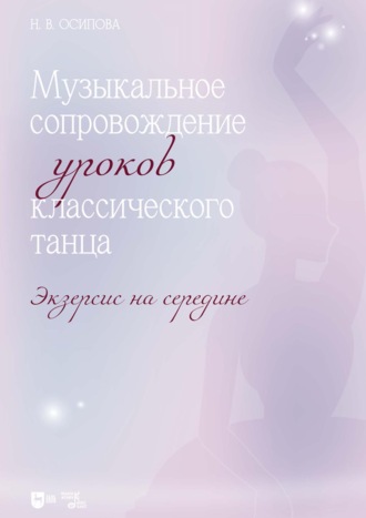 Н. В. Осипова. Музыкальное сопровождение уроков классического танца. Экзерсис на середине. Ноты. 3-е издание, стереотипное