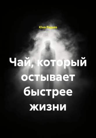 Юна Радько. Чай, который остывает быстрее жизни