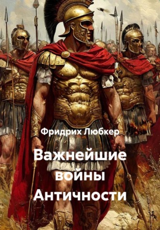 Фридрих Любкер. Важнейшие войны Античности