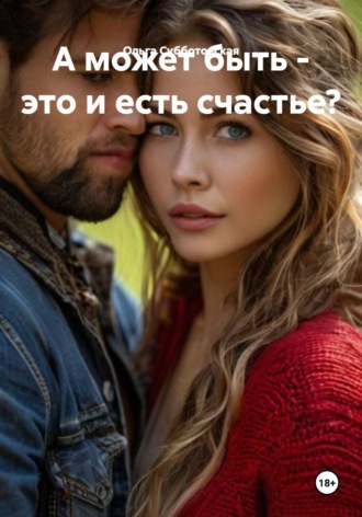 Ольга Субботовская. А может быть - это и есть счастье?