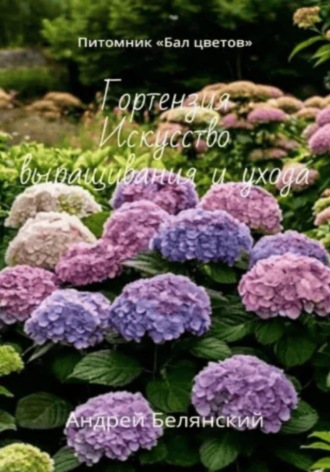 Андрей Игоревич Белянский. Гортензия. Искусство выращивания и ухода