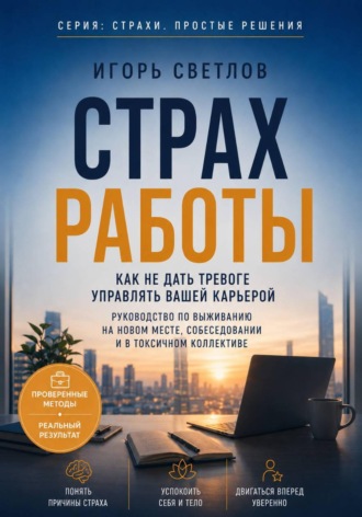 Игорь Светлов. Страх работы. Как не дать тревоге управлять вашей карьерой. Руководство по выживанию на новом месте, собеседовании и в токсичном коллективе