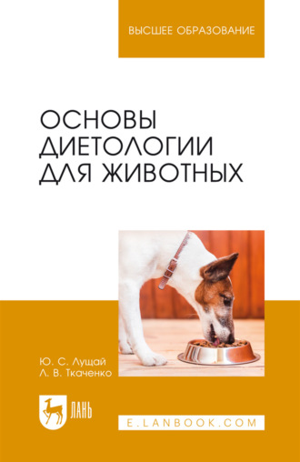 Ю. С. Лущай. Основы диетологии для животных. Учебное пособие для вузов. 4-е издание, стереотипное