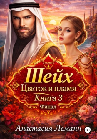 Анастасия Леманн. Шейх. Цветок и пламя. Книга 3