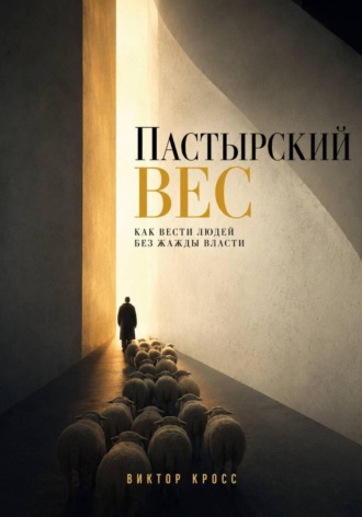 Виктор Кросс. Пастырский вес. Как вести людей без жажды власти