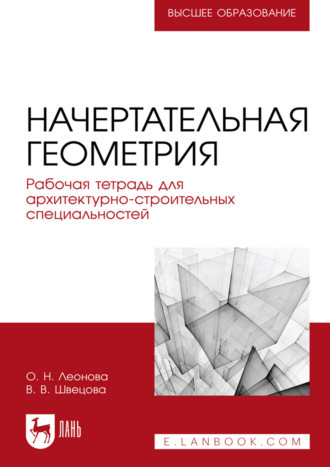О. Н. Леонова. Начертательная геометрия. Рабочая тетрадь для архитектурно-строительных специальностей. Учебное пособие для вузов. 2-е издание, стереотпиное