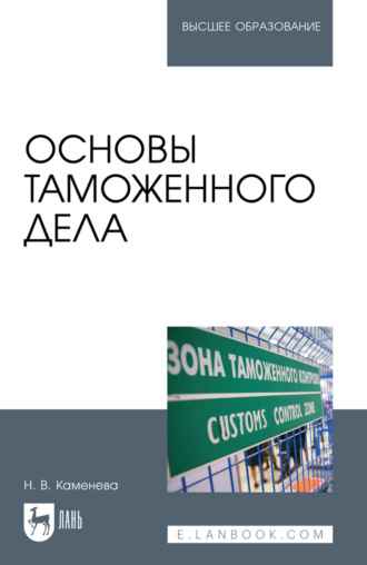 Н. В. Каменева. Основы таможенного дела. Учебное пособие для вузов