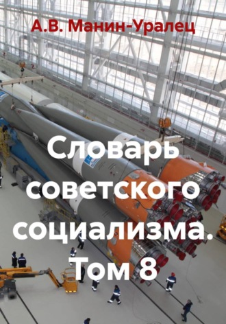 А.В. Манин-Уралец. Словарь советского социализма. Том 8