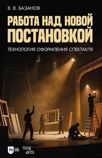 В. В. Базанов. Работа над новой постановкой (технология оформления спектакля). Учебное пособие. 2-е издание, стереотипное