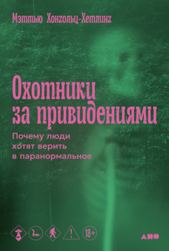 Мэттью Хонгольц-Хетлинг. Охотники за привидениями: Почему люди хотят верить в паранормальное