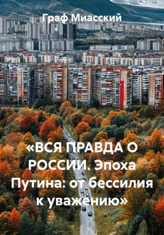 Граф Миасский. «ВСЯ ПРАВДА О РОССИИ. Эпоха Путина: от бессилия к уважению»