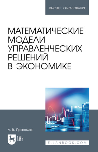 А. В. Прасолов. Математические модели управленческих решений в экономике. Учебное пособие для вузов