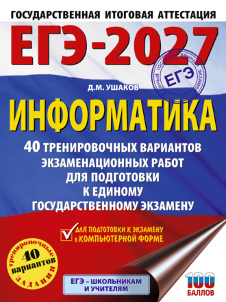 Д. М. Ушаков. ЕГЭ-2027. Информатика. 40 тренировочных вариантов экзаменационных работ для подготовки к единому государственному экзамену
