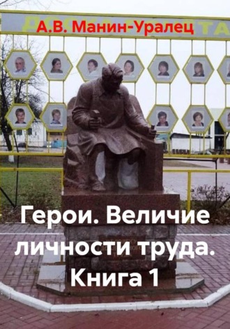 А.В. Манин-Уралец. Герои. Величие личности труда. Книга 1