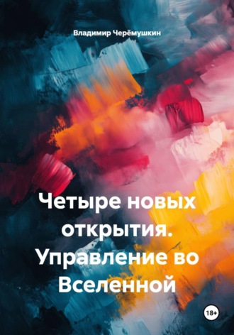 Владимир Александрович Черёмушкин. Четыре новых открытия. Управление во Вселенной