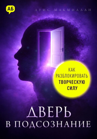 Луис Макмиллан. Дверь в подсознание. Как разблокировать творческую силу