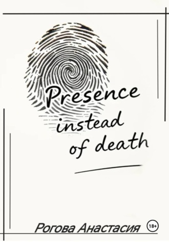 Рогова Анастасия. Presence instead of death