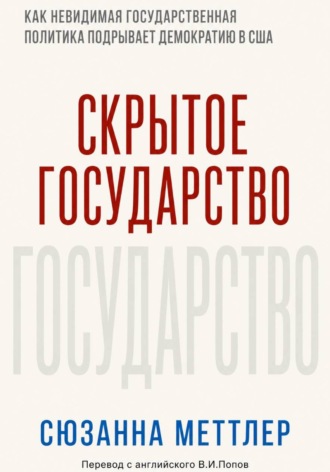Сюзанна Меттлер. Скрытое государство. Как невидимая государственная политика подрывает американскую демократию