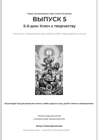 Галина Бронникова. Астрограммы Таро. Ключи 12 домов. Выпуск 5: 5-й дом: Ключ к творчеству. Рабочая тетрадь для печати формата А4. 26 раскладов Таро для работы с творчеством, самовыражением, детьми, любовью и хобби