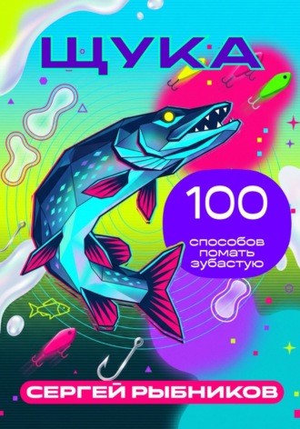 Сергей Рыбников. Щука: 100 способов поймать зубастую