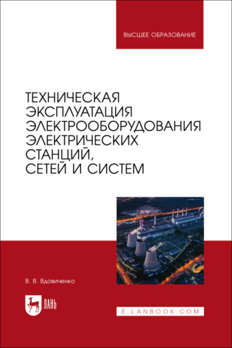 В. В. Вдовиченко. Техническая эксплуатация электрооборудования электрических станций, сетей и систем. Учебное пособие для вузов